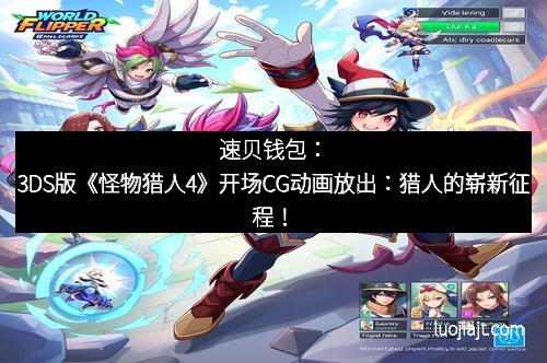 速贝钱包：3DS版《怪物猎人4》开场CG动画放出：猎人的崭新征程！